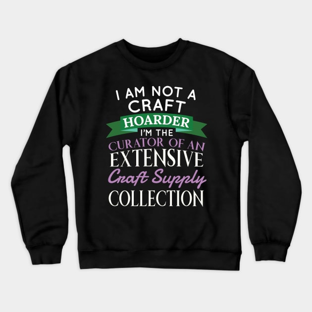 Crafty Crafter Not Craft Hoarder, Curator of Collection Gift Crewneck Sweatshirt by Tracy